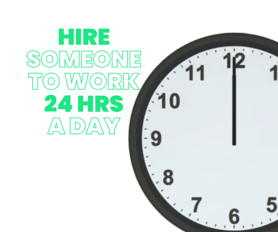 A clock that is ticking and the statement that you should hire someone to work 24 hours a day.