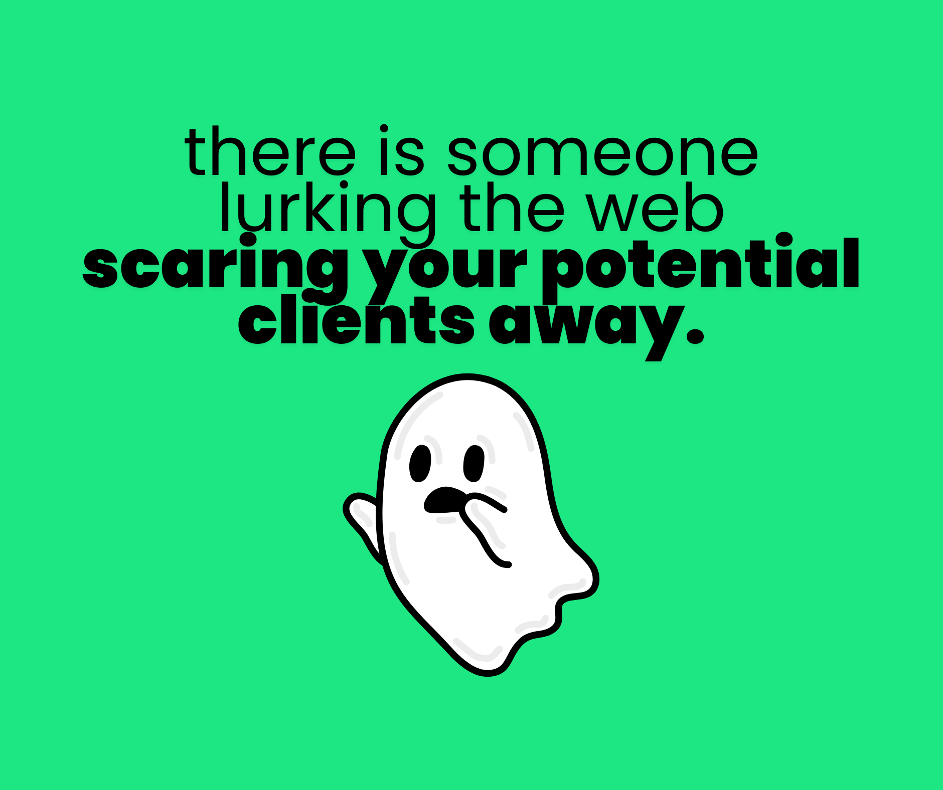 Featured image for “There is someone lurking the web scaring your potential clients.”