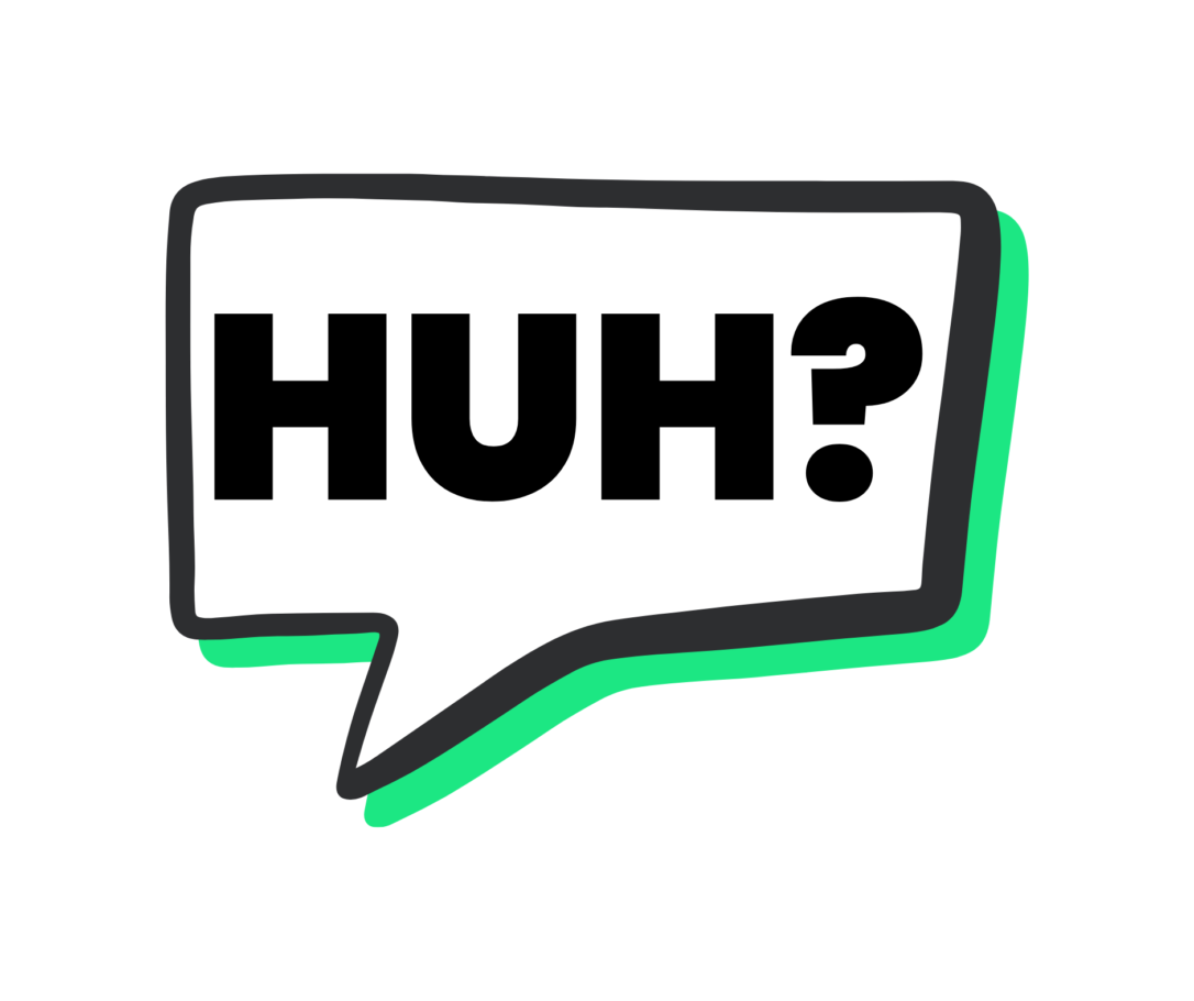 A comment bubble that says "huh?" to show confusion.